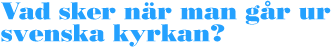 Vad sker när man går ur svenska kyrkan?